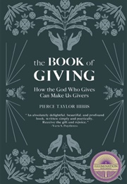 The Book of Giving: How the God Who Gives Can Make Us Givers (Hibbs, Pierce Taylor)