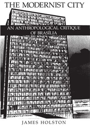 The Modernist City: An Anthropological Critique of Brasilia (James Holston)