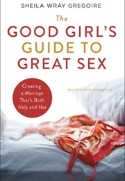 The Good Girl's Guide to Great Sex (Sheila Wray Gregoire)