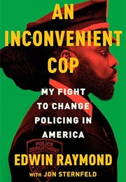 An Inconvenient Cop: My Fight to Change Policing in America (Edwin Raymond, With Jon Sternfeld)