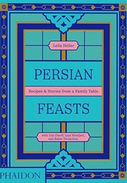 Persian Feasts: Recipes & Stories From a Family Table (Leila Taghinia-Milani Heller)