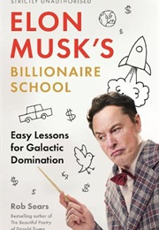 Elon Musk's Billionaire School: Easy Lessons for Galactic Domination (Rob Sears)