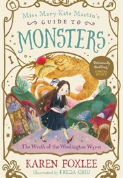 Miss Mary-Kate Martin's Guide to Monsters: The Wrath of the Woolington Wyrm (Karen Foxlee)