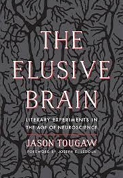The Elusive Brain: Literary Experiments in the Age of Neuroscience (Jason Tougaw)