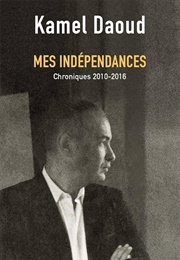 Mes Indépendances (Kamel Daoud)