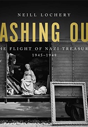Cashing Out: The Flight of Nazi Treasure, 1945-1948 (Neill Lochery)