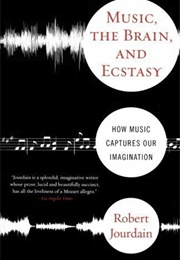 Music, the Brain, and Ecstasy (Jourdain, Robert)