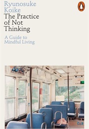 The Practice of Not Thinking (Ryunosuke Koike)