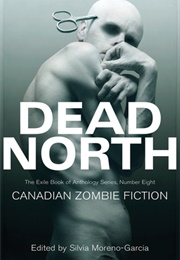 Dead North: Canadian Zombie Fiction (Silvia Moreno-Garcia)