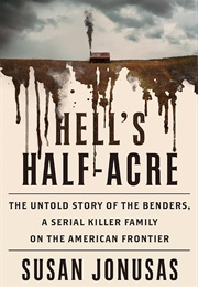 Hell's Half-Acre: The Untold Story of the Benders, America's First Serial Killer Family (Susan Jonusas)