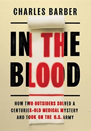 In the Blood: How Two Outsiders Solved a Centuries-Old Medical Mystery and Took on the US Army (Charles Barber)