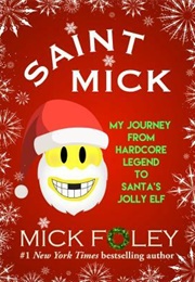 Saint Mick: My Journey From Hardcore Legend to Santa's Jolly Elf (Mick Foley)