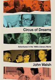 Circus of Dreams: Adventures in the 1980s Literary World (John Walsh)