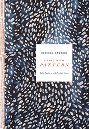 Living With Pattern: Color, Texture, and Print at Home (Atwood, Rebecca)