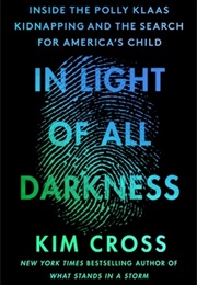 N Light of All Darkness: Inside the Polly Klaas Kidnapping and the Search for America's Child (Kim Cross)