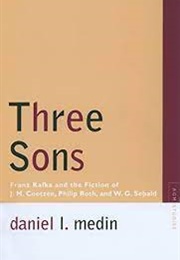Three Sons: Franz Kafka & the Fiction of J.M. Coetzee, Philip Roth & W.G. Sebald (Daniel L. Medin)