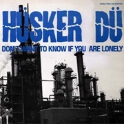 Don't Want to Know If You Are Lonely - Hüsker Dü