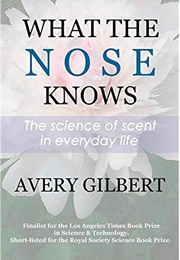 What the Nose Knows: The Science of Scent in Everyday Life (Gilbert, Avery)
