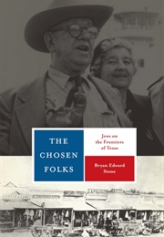 The Chosen Folks: Jews on the Frontiers of Texas (Bryan Edward Stone)