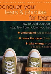 Conquer Your Fears and Phobias for Teens (Andrea Umbach)
