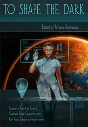 To Shape the Dark (Athena Andreadis)