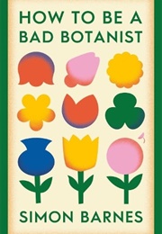 How to Be a Bad Botanist (Simon Barnes)