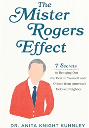 The Mister Rogers Effect: 7 Secrets to Bringing Out the Best in Yourself and Others From America's B (Kuhnley, Anita Knight)