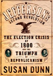 Jefferson's Second Revolution: The Election Crisis of 1800 and the Triumph of Republicanism (Dunn, Susan)