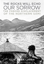The Rocks Will Echo Our Sorrow: The Forced Displacement of the Northern Sámi. (Elin Anna Labba)