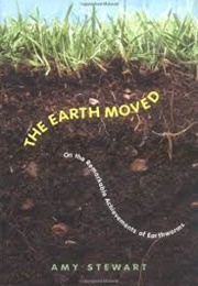 The Earth Moved: On the Remarkable Achievements of Earthworms (Stewart, Amy)