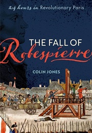 The Fall of Robespierre: 24 Hours in Revolutionary Paris (Colin Jones)