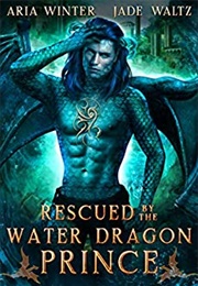 Rescued by the Water Dragon Prince (Aria Winter &amp; Jade Waltz)
