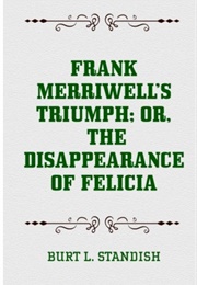 Frank Merriwell's Triumph; Or, the Disappearance of Felicia (Burt L. Standish)