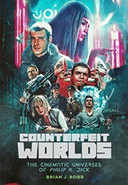 Counterfeit Worlds: The Cinematic Universes of Philip K. Dick (Brian J. Robb)