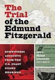 The Trial of the Edmund Fitzgerald: Eyewitness Accounts From the U.S. Coast Guard Hearings (Edited by Michael Schumacher)