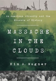 Massacre in the Clouds: An American Atrocity and the Erasure of History (Kim Wagner)
