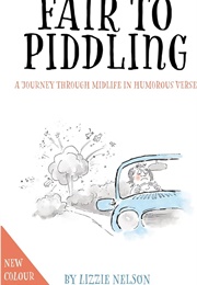 Fair to Piddling: A Journey Through Midlife in Humorous Verse (Lizzie Nelson)