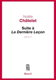 Suite À La Dernière Leçon (Noëlle Châtelet)