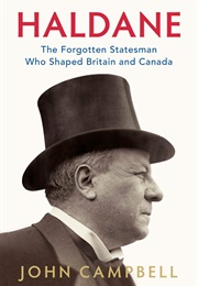 Haldane: The Forgotten Statesman Who Shaped Britain and Canada (John Campbell)