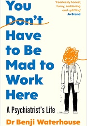 You Don't Have to Be Mad to Work Here. a Psychiatrist's Life (Benji Waterhouse)