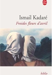 Froides Fleurs D'Avril (Ismaïl Kadaré)