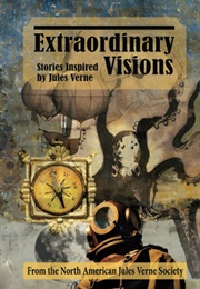 Extraordinary Visions: Stories Inspired by Jules Verne (The North American Jules Verne Society)