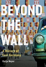 Beyond the Wall: A History of East Germany (Katja Hoyer)