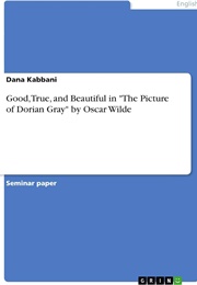 Good, True, and Beautiful in " the Picture of Dorian Gray" by Oscar Wilde (Dana Kabbani)