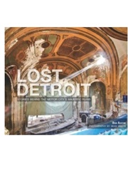 Lost Detroit: Stories Behind the Motor City's Majestic Ruins (Dan Austin)