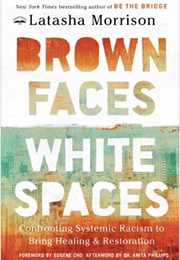 Brown Faces, White Spaces: Confronting Systemic Racism to Bring Healing and Restoration (Latasha Morrison)