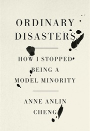 Ordinary Disasters: How I Stopped Being a Model Minority (Anne Anlin Cheng)
