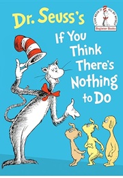 Dr. Seuss's If You Think There's Nothing to Do (Dr. Seuss)