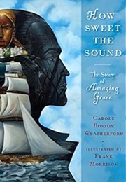 How Sweet the Sound: The Story of Amazing Grace (Carole Boston Weatherford)