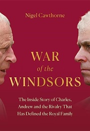 War of the Windsors: The Inside Story of Charles, Andrew, and the Rivalry That Has Defined the Royal (Nigel Cawthorne)